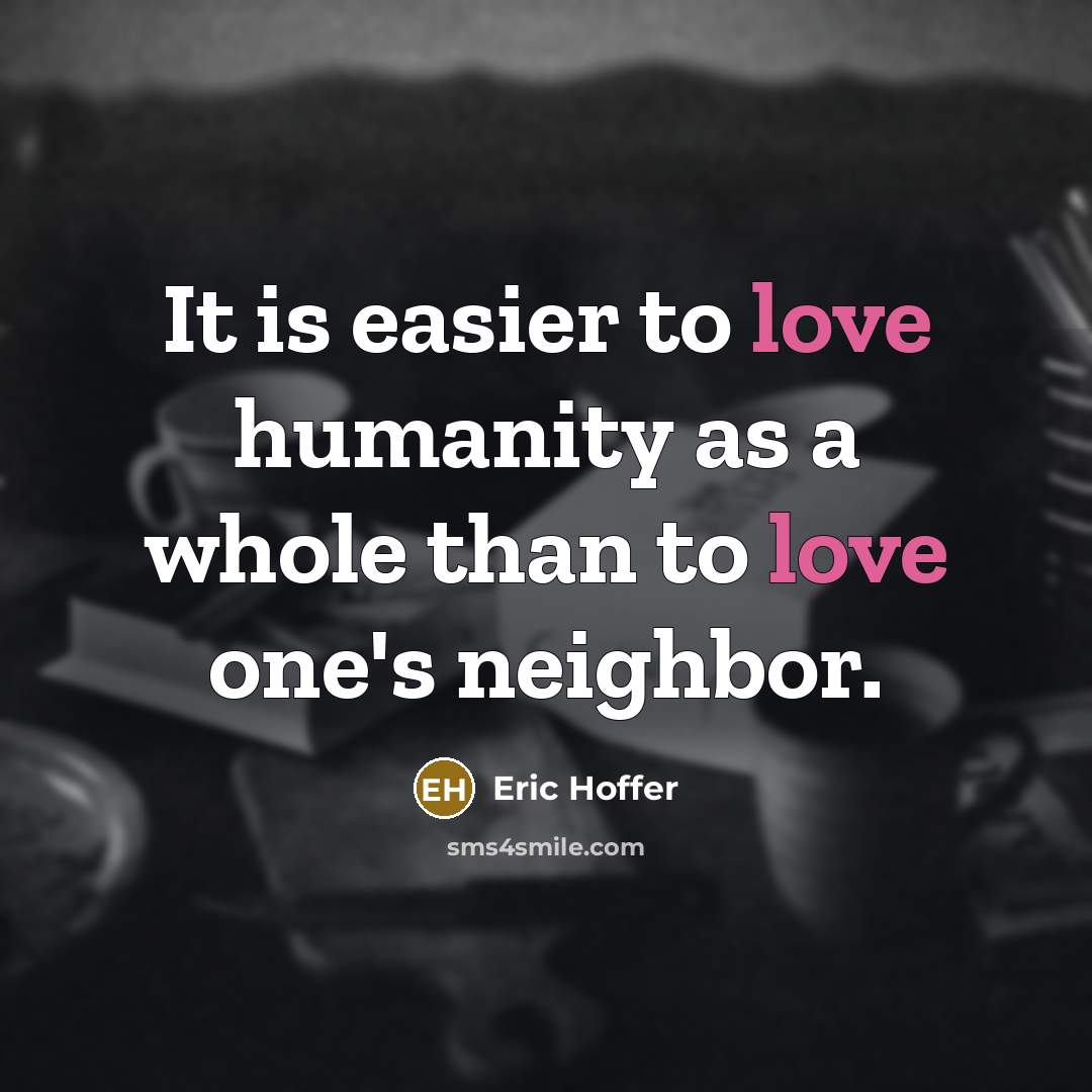 “It is easier to love humanity as a whole than…” quote by Eric Hoffer