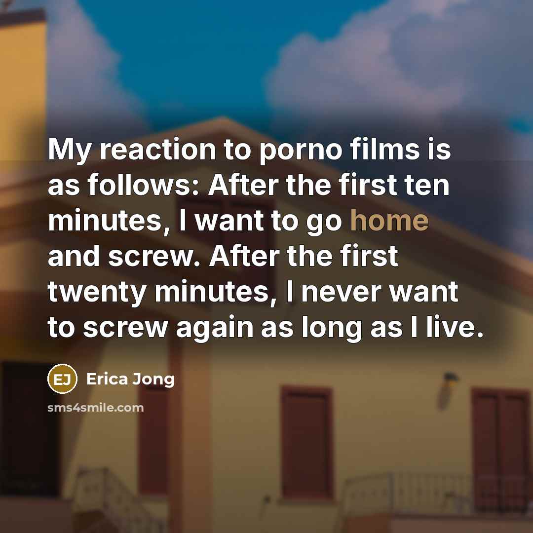 “My reaction to porno films is as follows: After the…” quote by Erica Jong
