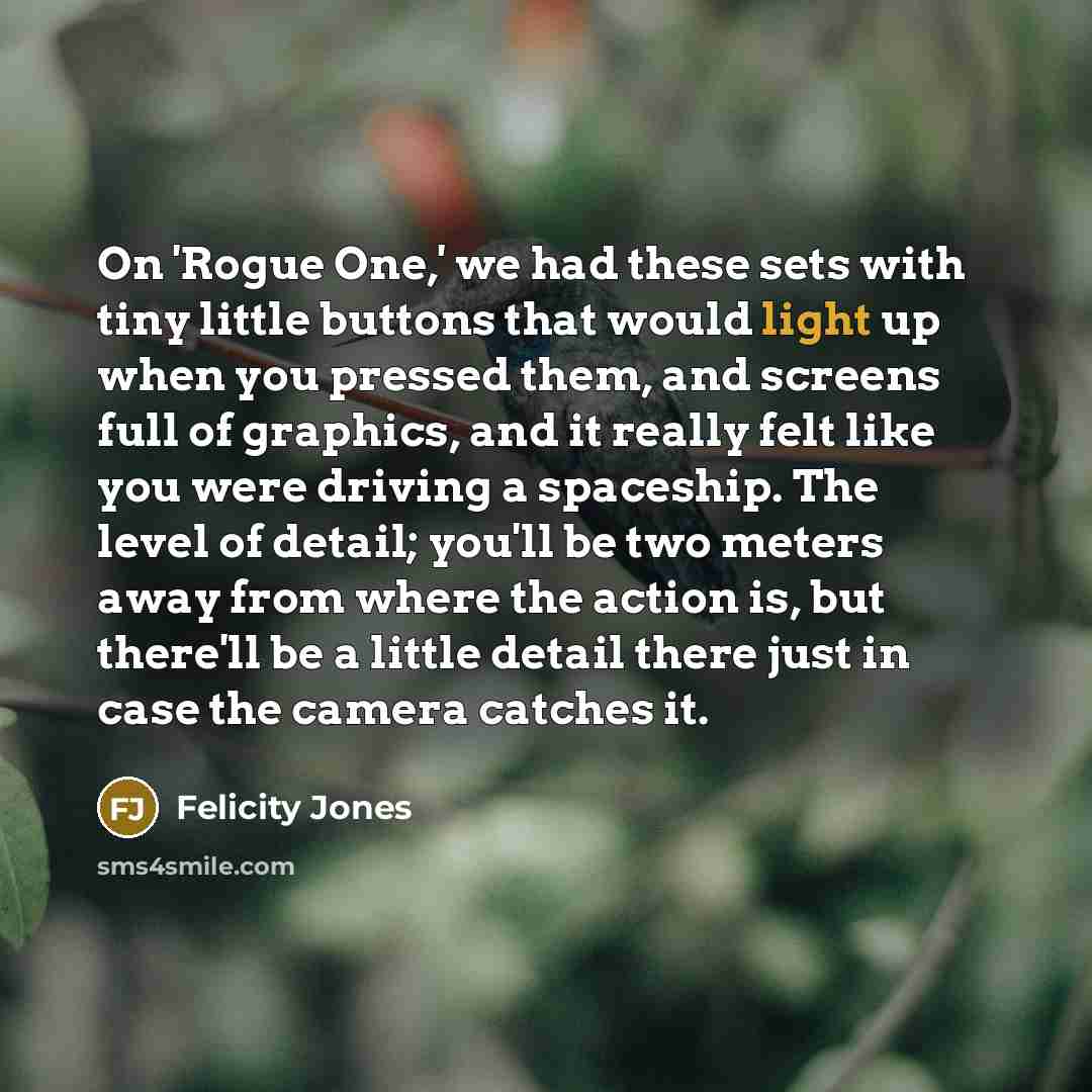 “On 'Rogue One,' we had these sets with tiny little…” quote by Felicity Jones