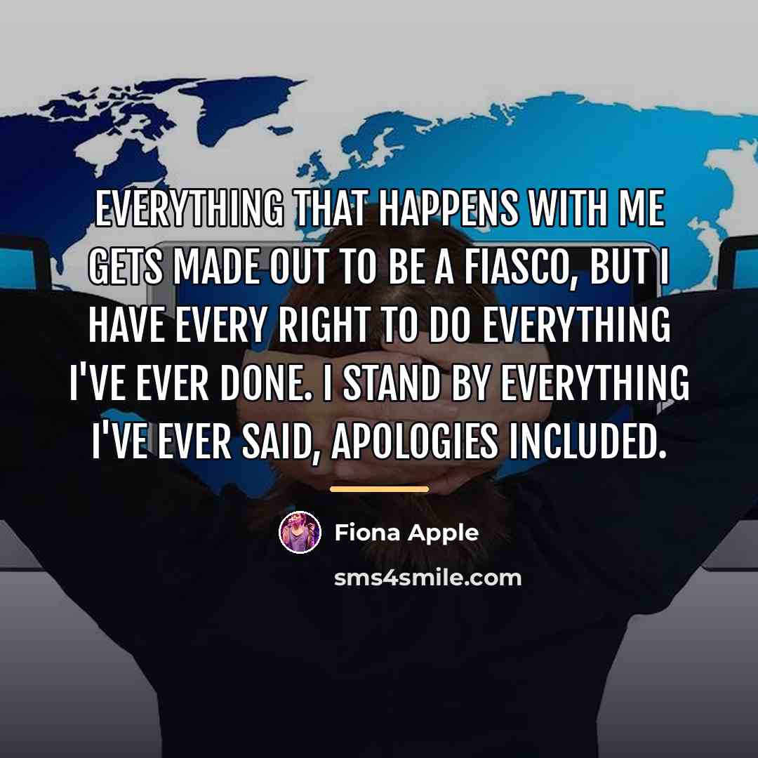 “Everything that happens with me gets made out to be…” quote by Fiona Apple
