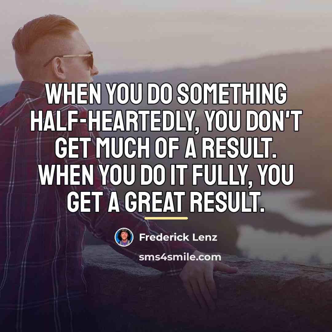 “When you do something half-heartedly, you don't get much of…” quote by Frederick Lenz