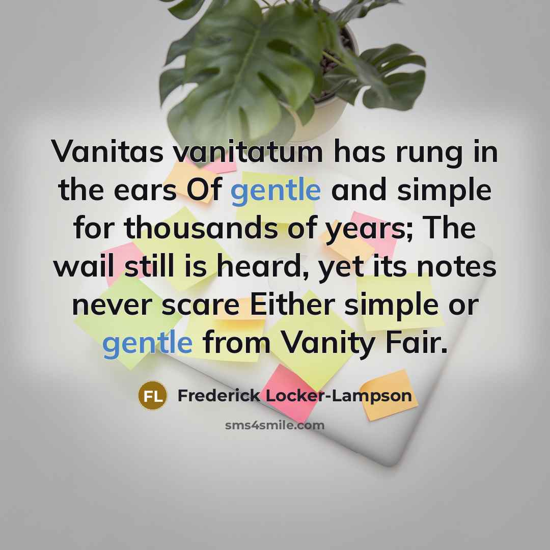 “Vanitas vanitatum has rung in the ears Of gentle and…” quote by Frederick Locker-Lampson
