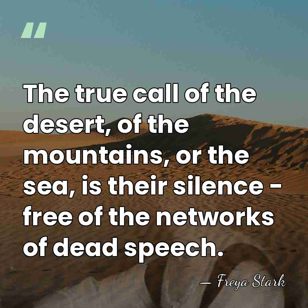The true call of the desert, of the mountains, or the sea,&hellip; - Freya Stark