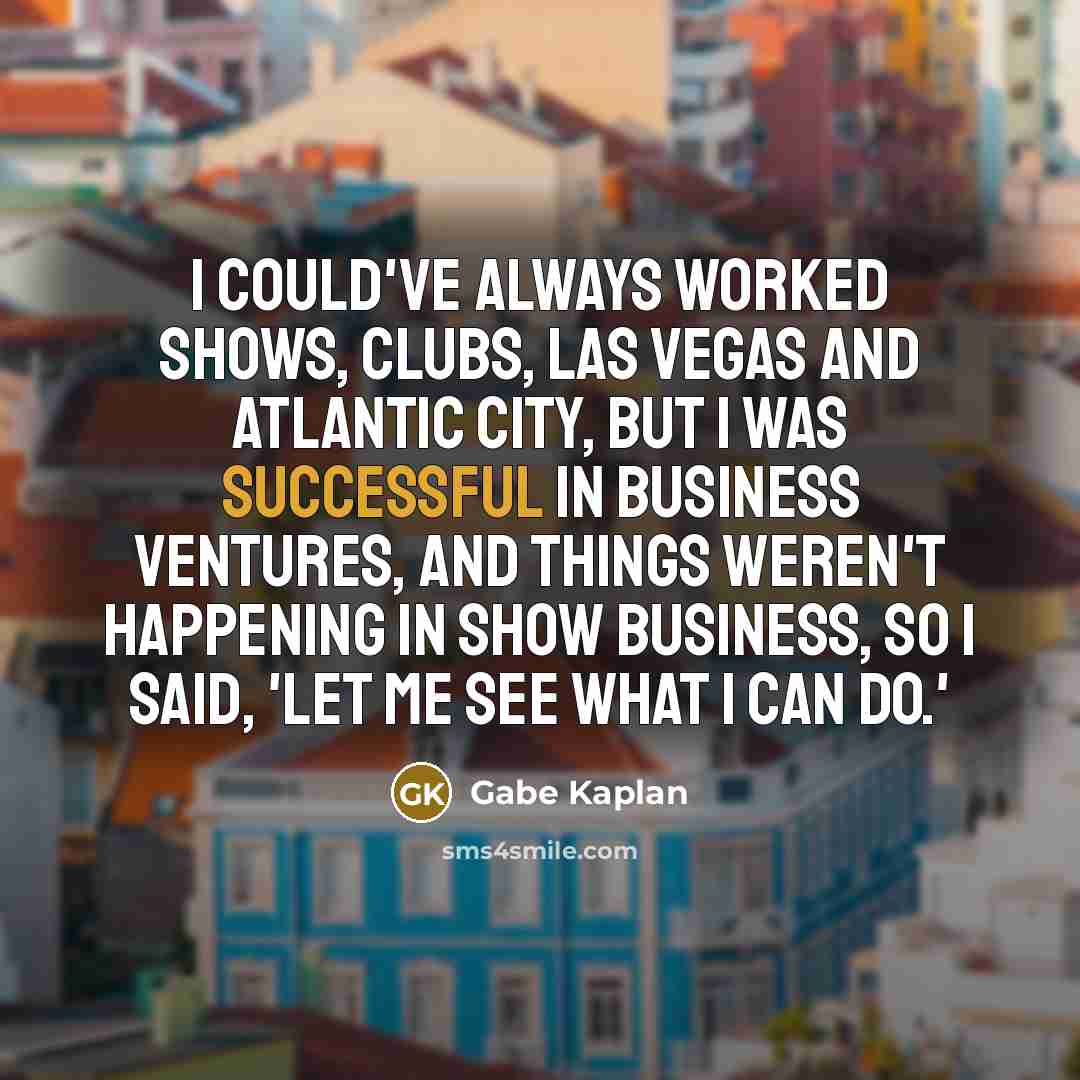 “I could've always worked shows, clubs, Las Vegas and Atlantic…” quote by Gabe Kaplan
