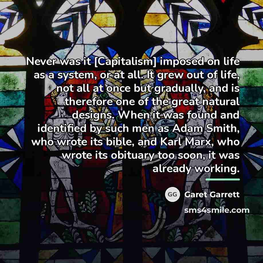 “Never was it [Capitalism] imposed on life as a system,…” quote by Garet Garrett