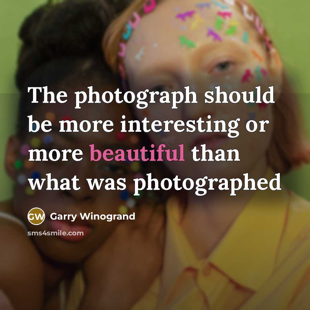 “The photograph should be more interesting or more beautiful than…” quote by Garry Winogrand