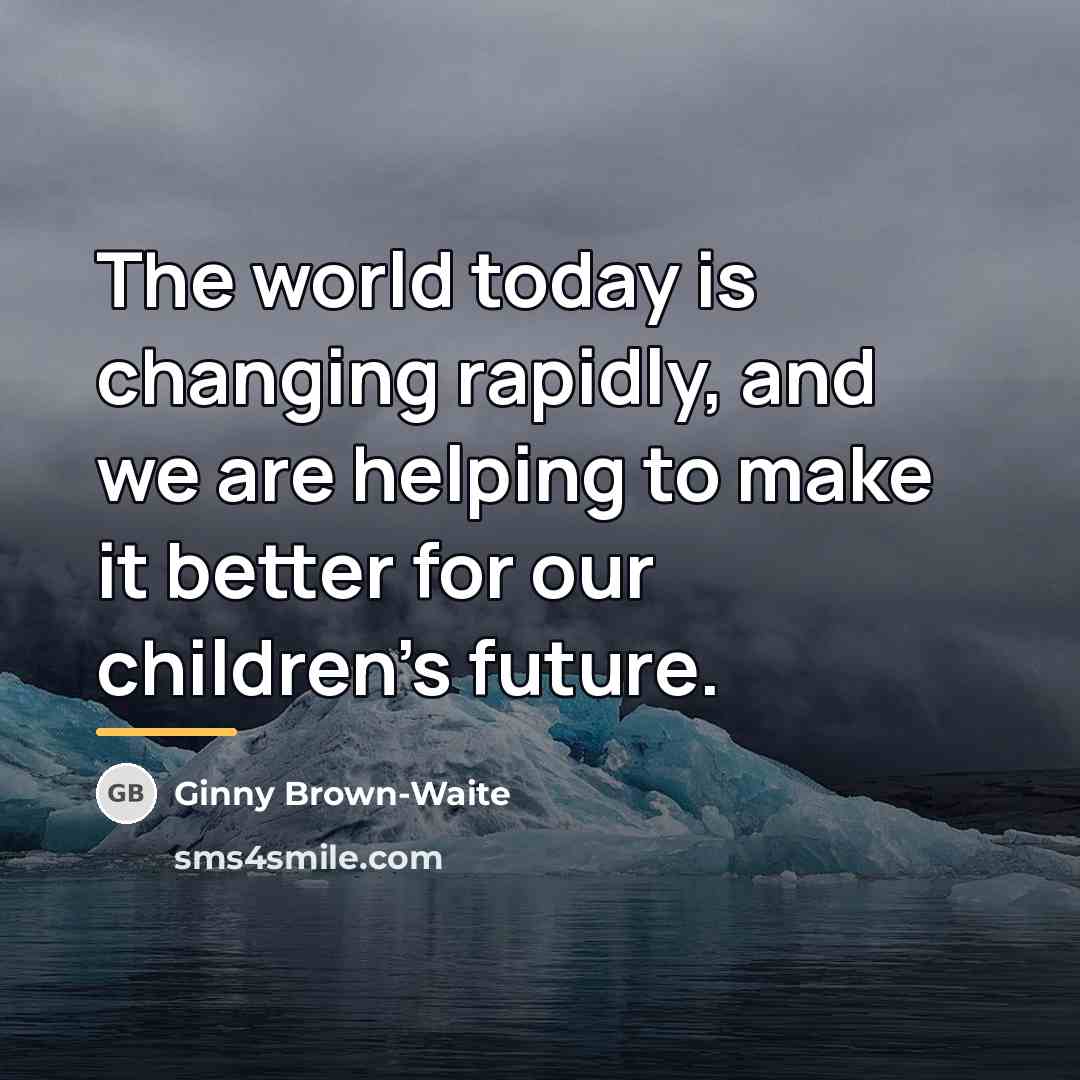 “The world today is changing rapidly, and we are helping…” quote by Ginny Brown-Waite