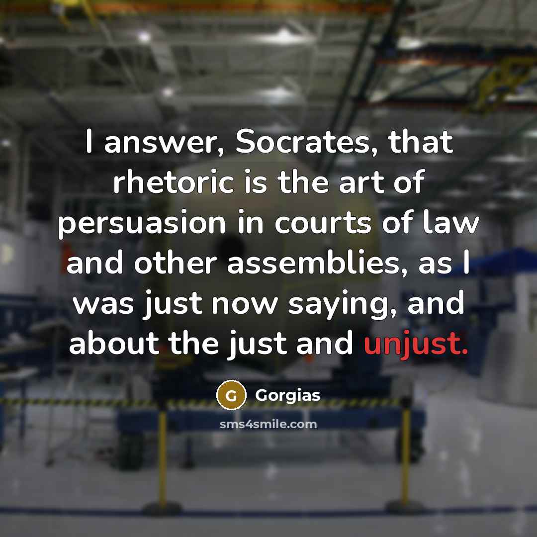 “I answer, Socrates, that rhetoric is the art of persuasion…” quote by Gorgias