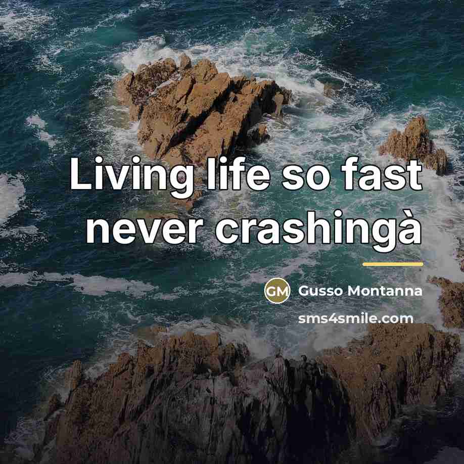 “Living life so fast never crashingà…” quote by Gusso Montanna