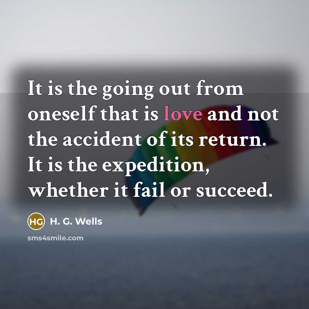“It is the going out from oneself that is love…” quote by H. G. Wells