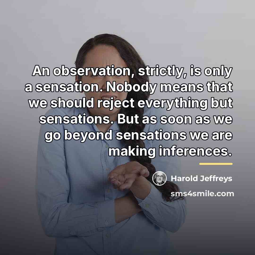 “An observation, strictly, is only a sensation. Nobody means that…” quote by Harold Jeffreys