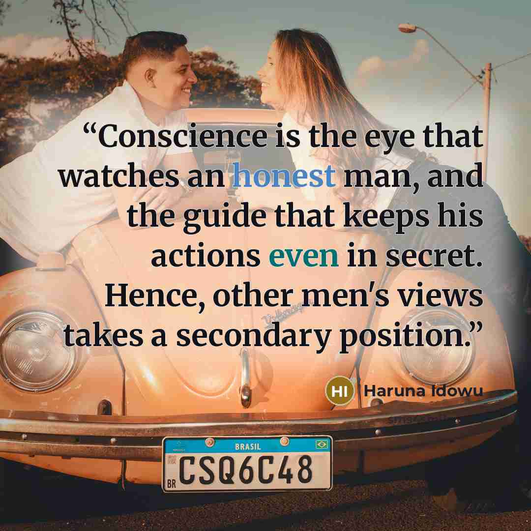 “Conscience is the eye that watches an honest man, and the guide that keeps his actions even in secret. Hence, other men's views takes a secondary position.” quote by Haruna Idowu