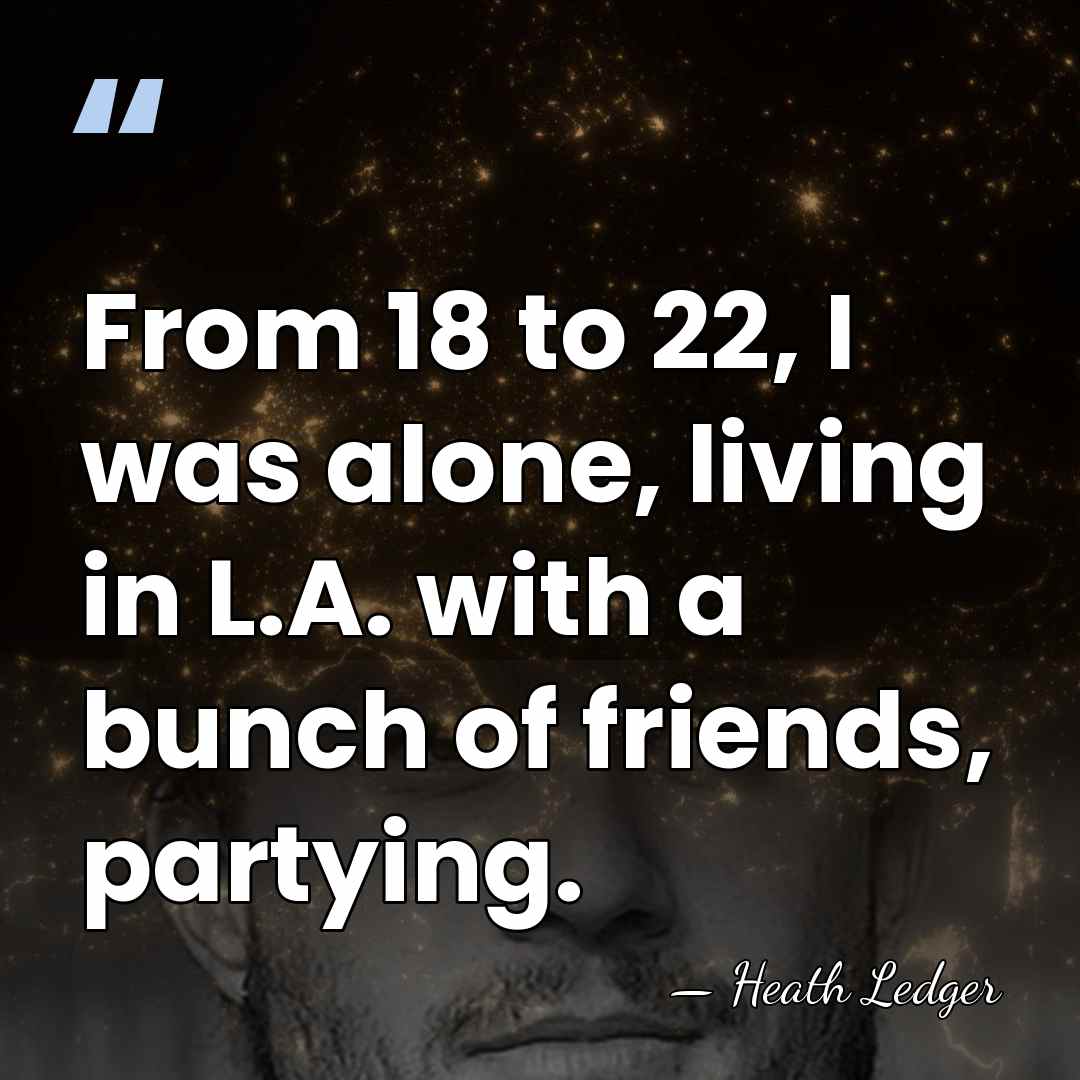 From 18 to 22, I was alone, living in L.A. with a&hellip; - Heath Ledger