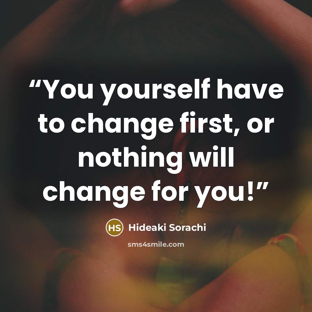 “You yourself have to change first, or nothing will change for you!” quote by Hideaki Sorachi