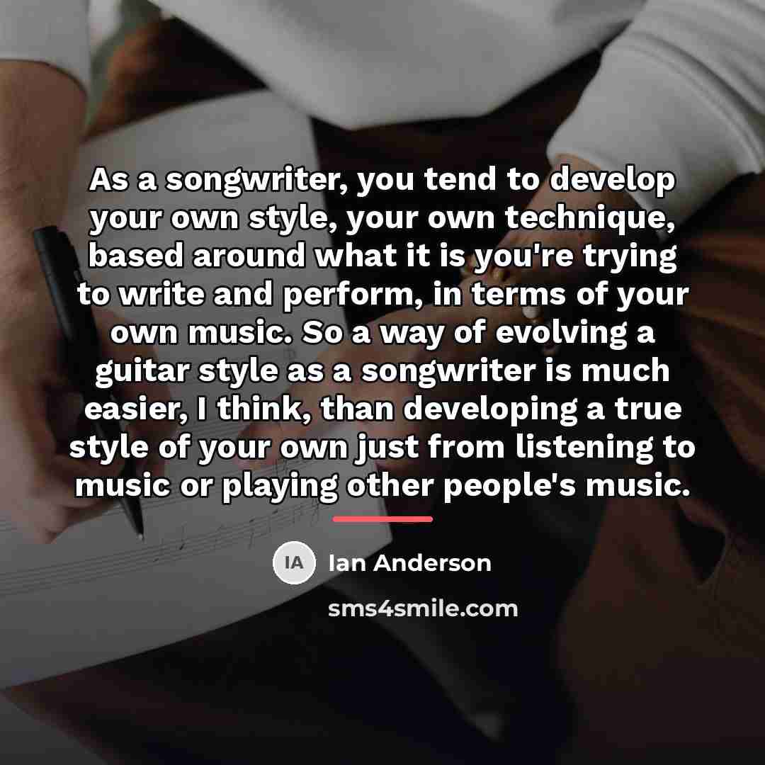 “As a songwriter, you tend to develop your own style,…” quote by Ian Anderson