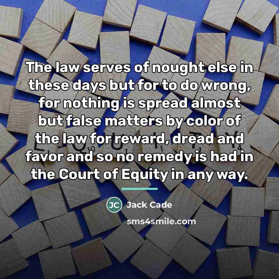 “The law serves of nought else in these days but…” quote by Jack Cade