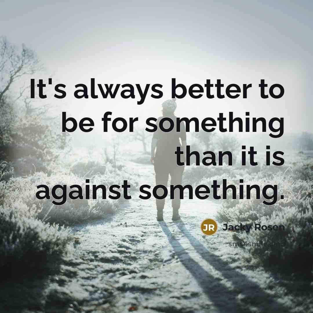 “It's always better to be for something than it is…” quote by Jacky Rosen