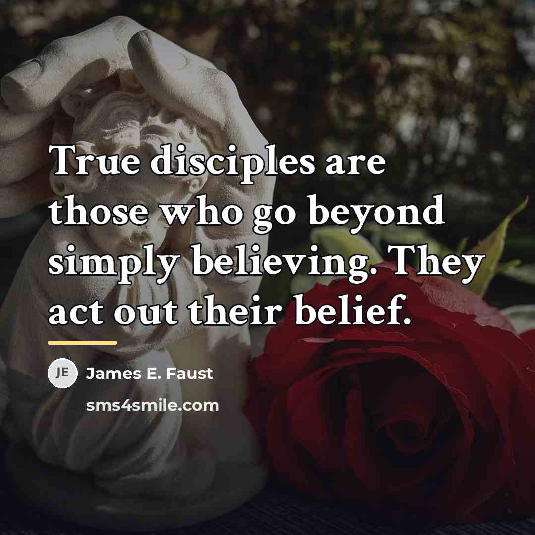“True disciples are those who go beyond simply believing. They…” quote by James E. Faust