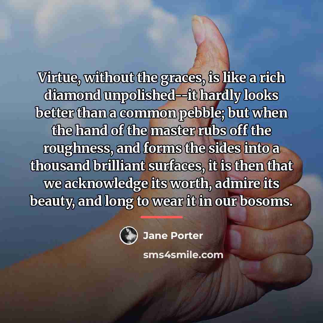 “Virtue, without the graces, is like a rich diamond unpolished--it…” quote by Jane Porter
