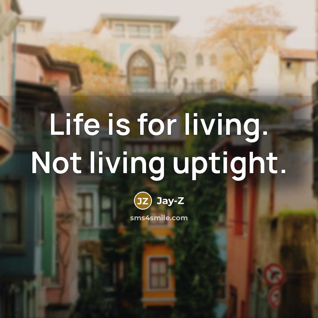 “Life is for living. Not living uptight.…” quote by Jay-Z