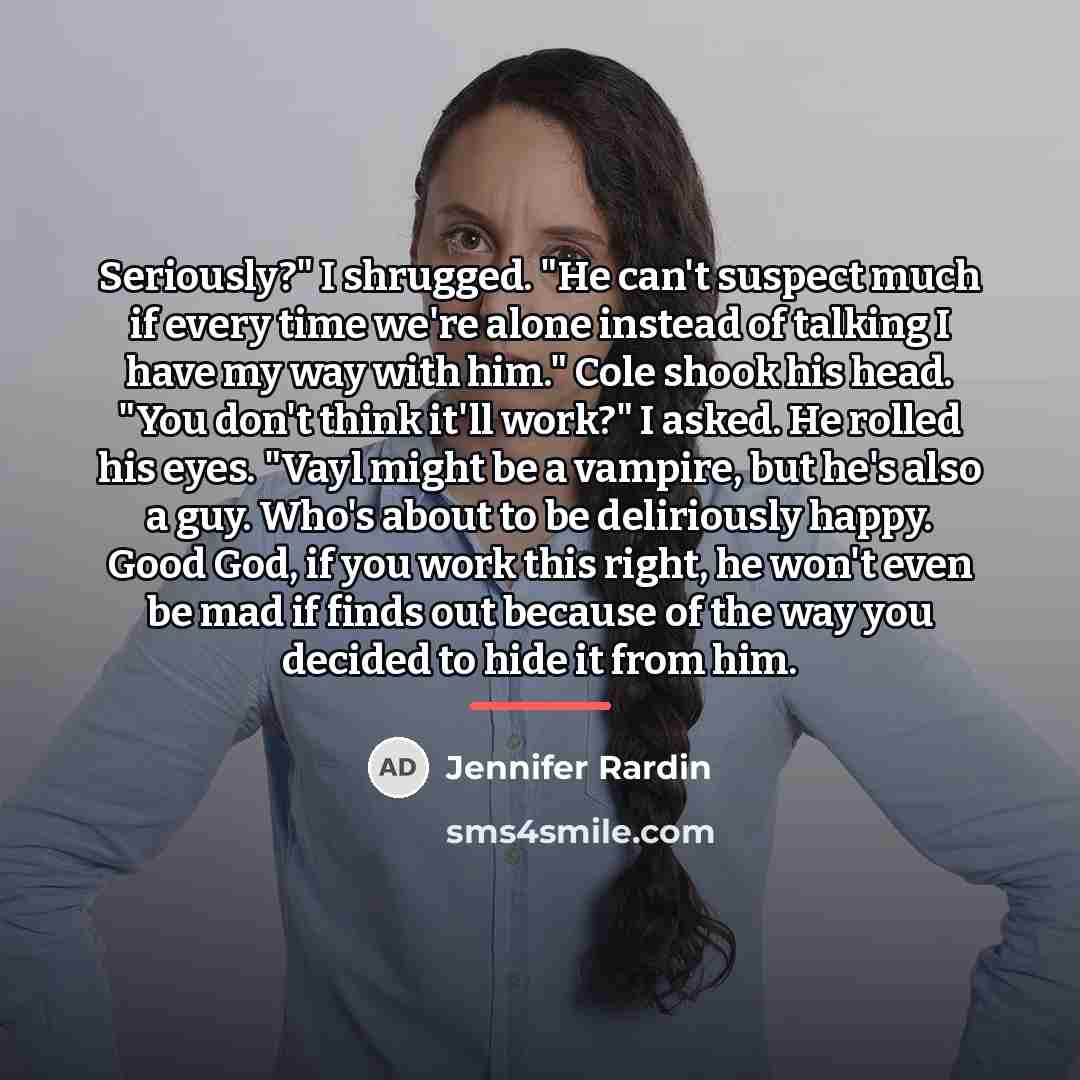 “Seriously?" I shrugged. "He can't suspect much if every time…” quote by Jennifer Rardin