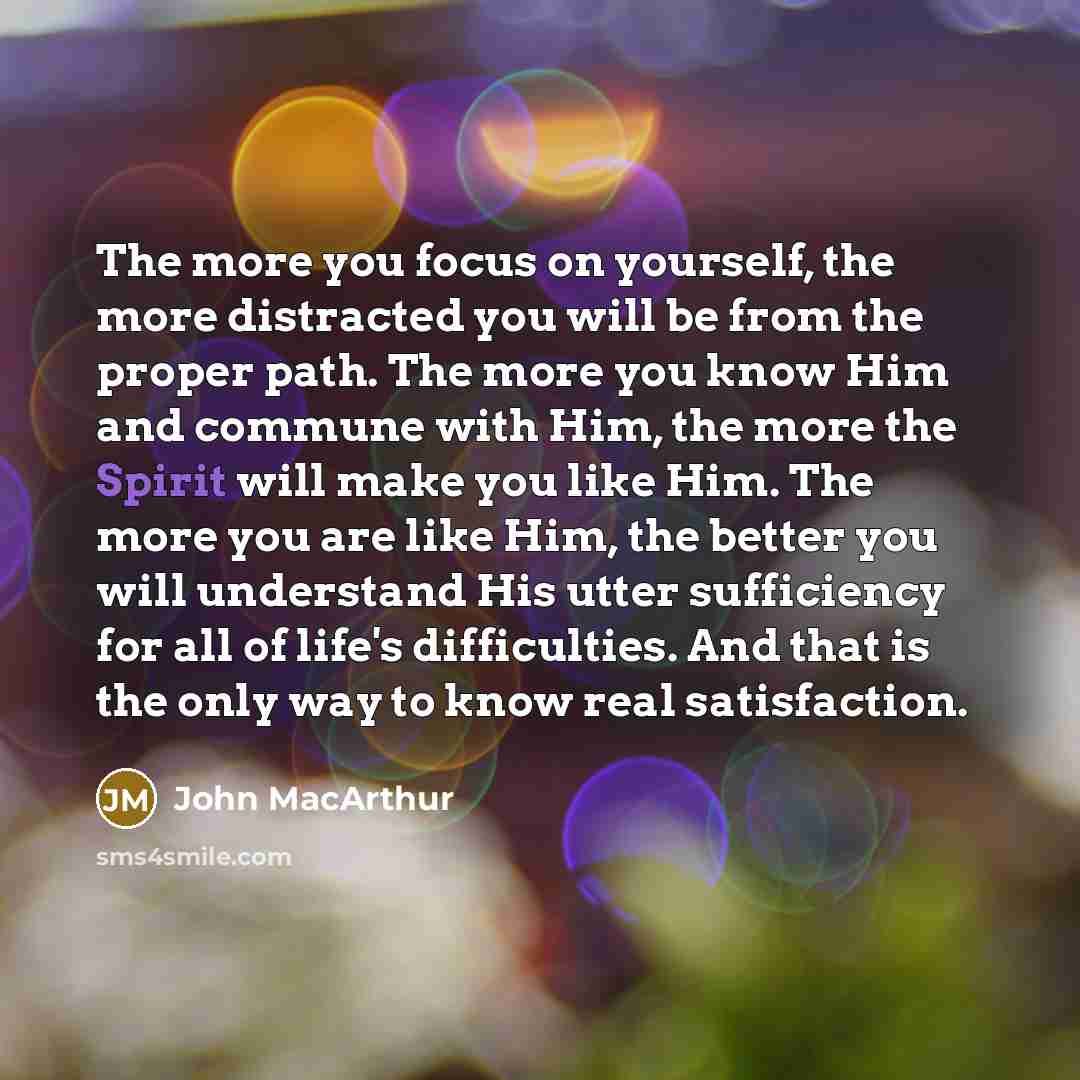 “The more you focus on yourself, the more distracted you…” quote by John Macarthur
