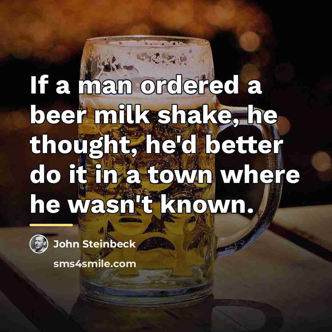 “If a man ordered a beer milk shake, he thought,…” quote by John Steinbeck