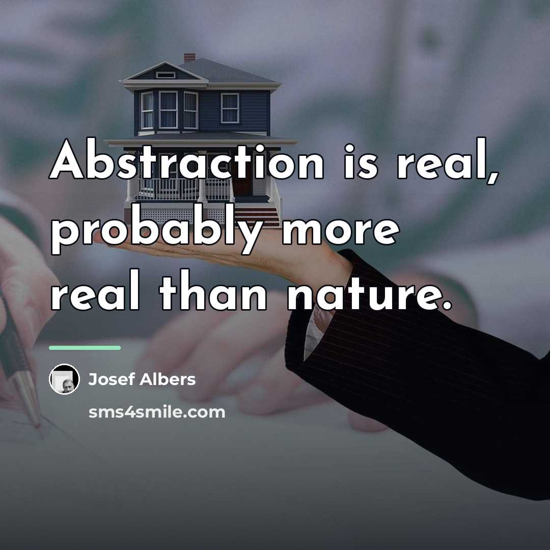 “Abstraction is real, probably more real than nature.…” quote by Josef Albers