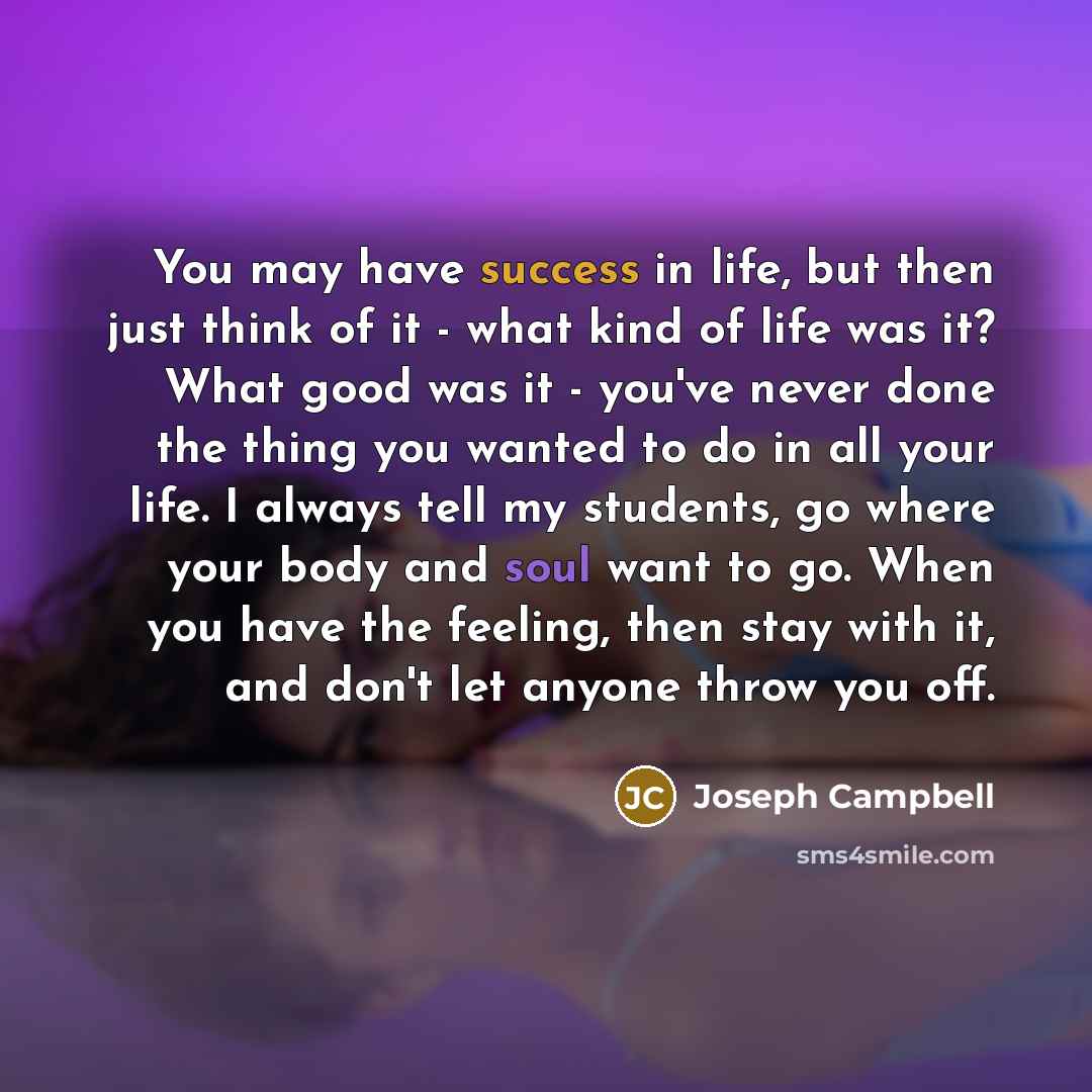 “You may have success in life, but then just think…” quote by Joseph Campbell