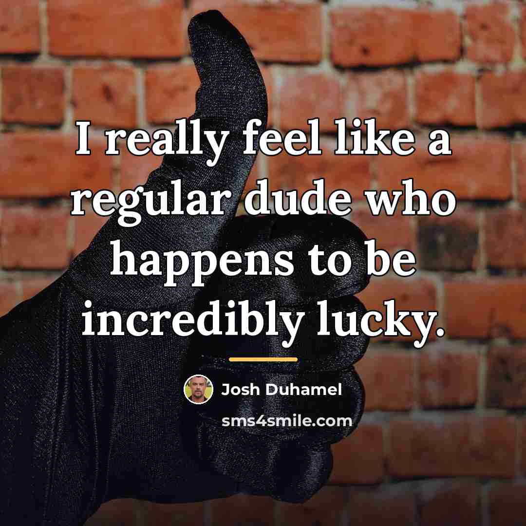 “I really feel like a regular dude who happens to…” quote by Josh Duhamel
