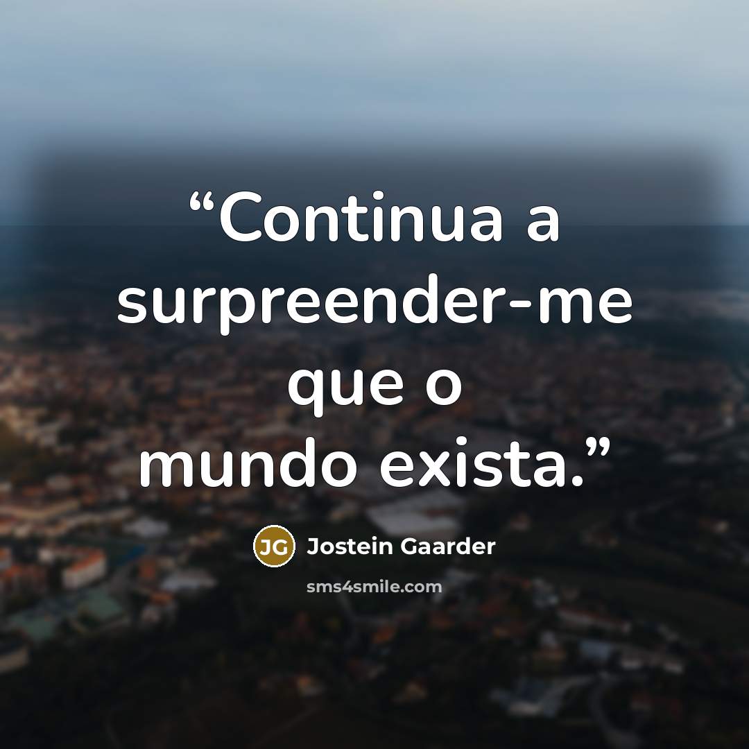 “Continua a surpreender-me que o mundo exista.” quote by Jostein Gaarder