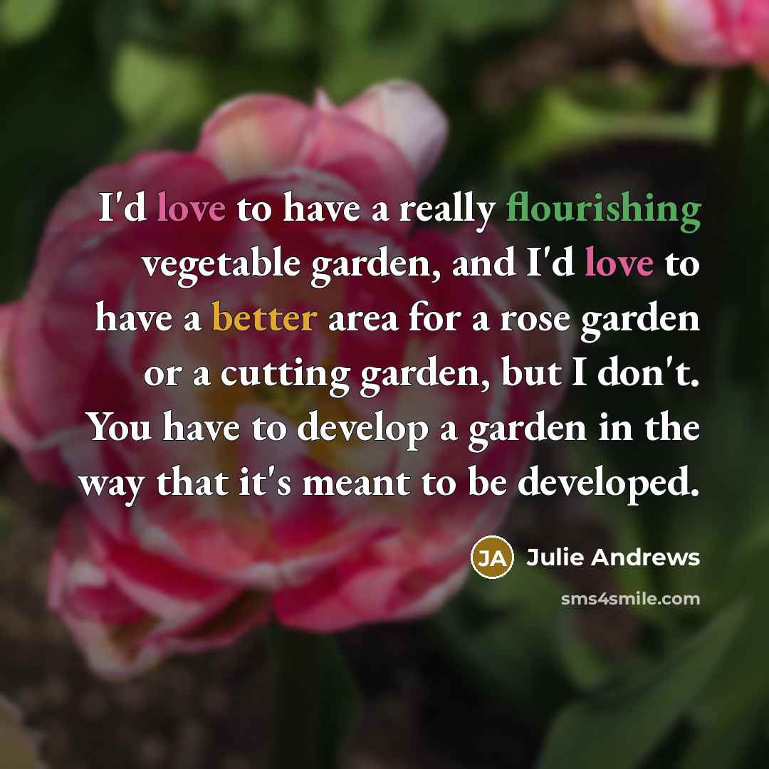 “I'd love to have a really flourishing vegetable garden, and…” quote by Julie Andrews