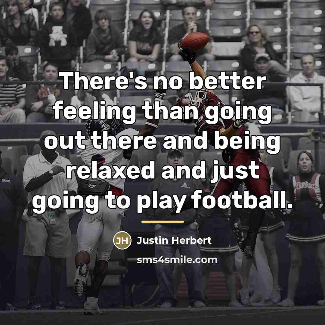“There's no better feeling than going out there and being…” quote by Justin Herbert
