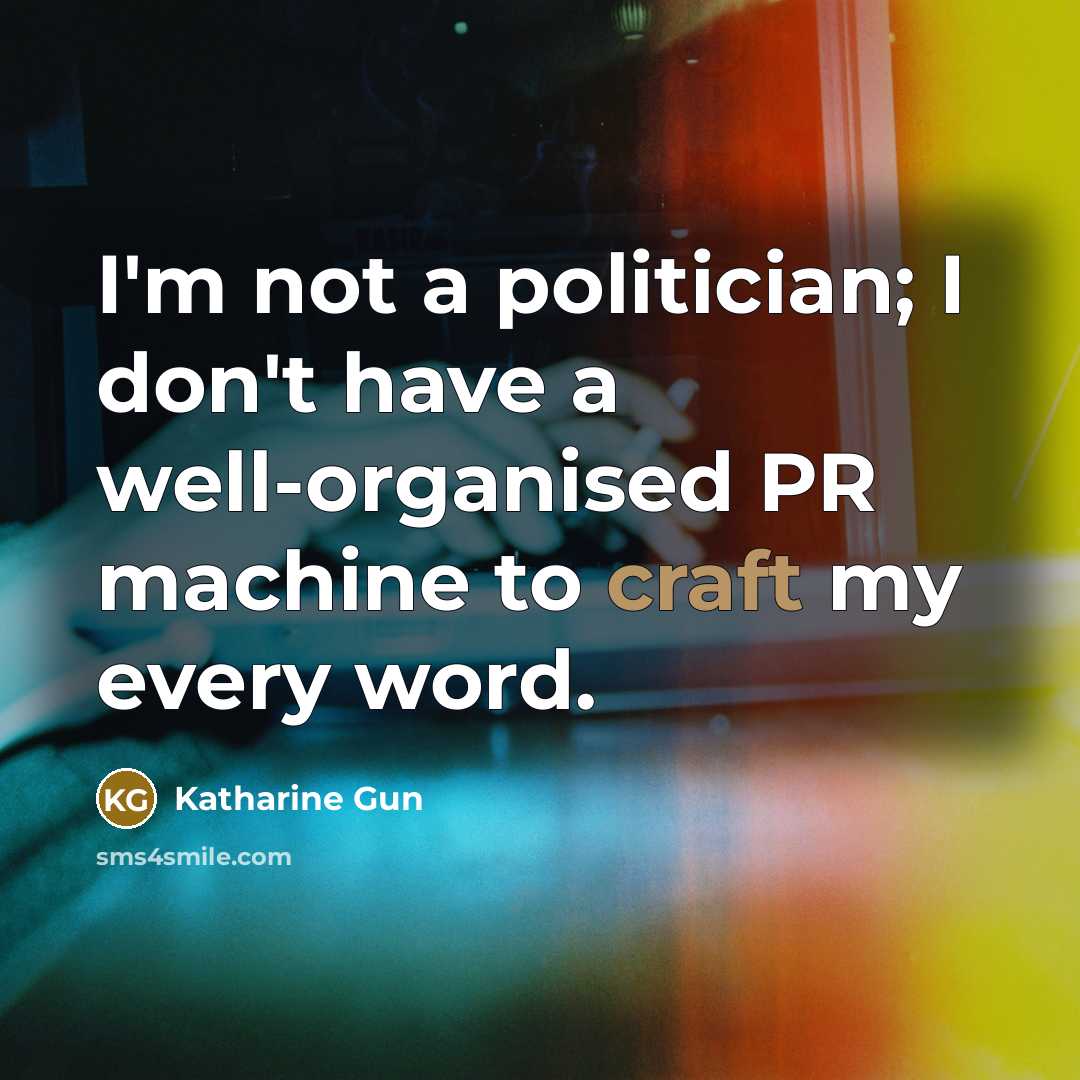 “I'm not a politician; I don't have a well-organised PR…” quote by Katharine Gun