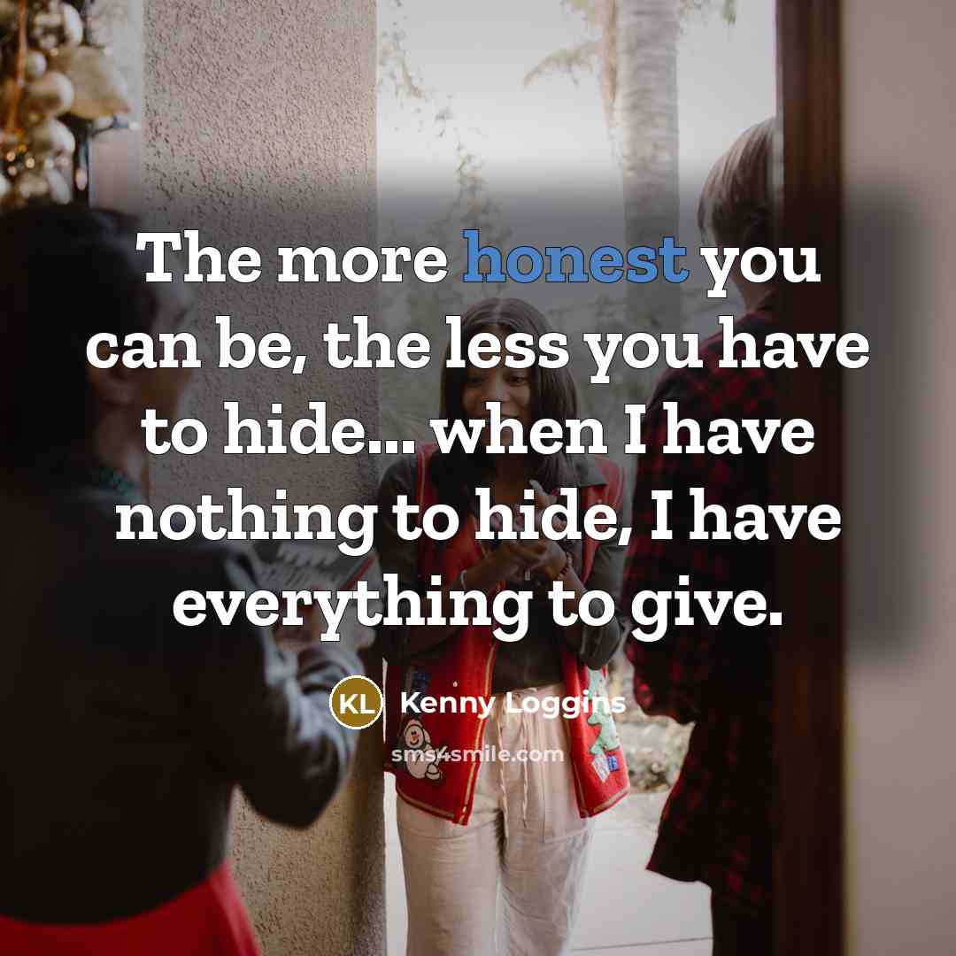 “The more honest you can be, the less you have…” quote by Kenny Loggins