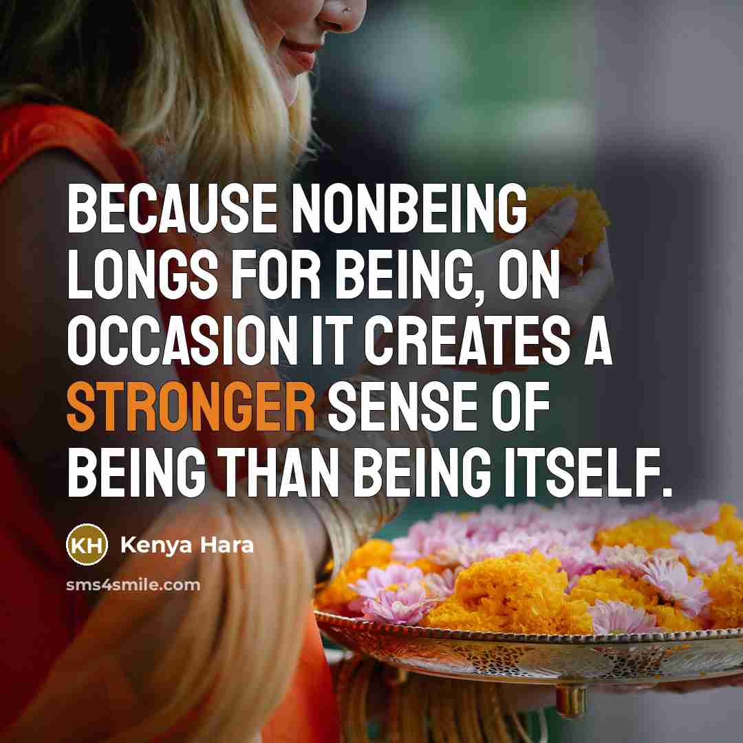 “Because nonbeing longs for being, on occasion it creates a stronger sense of being than being itself.” quote by Kenya Hara
