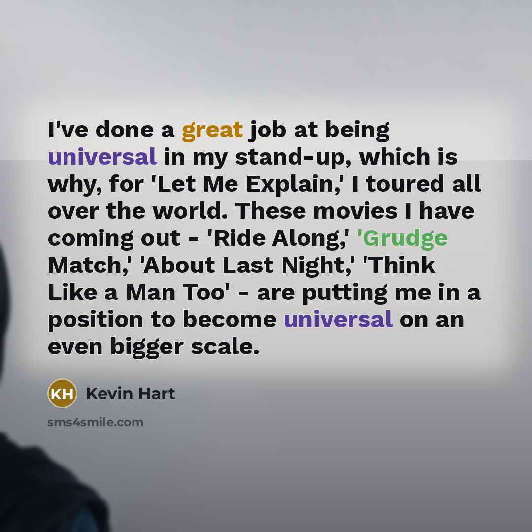 “I've done a great job at being universal in my…” quote by Kevin Hart