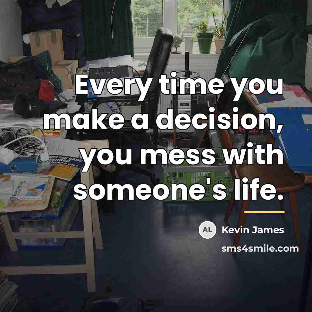 “Every time you make a decision, you mess with someone's…” quote by Kevin James
