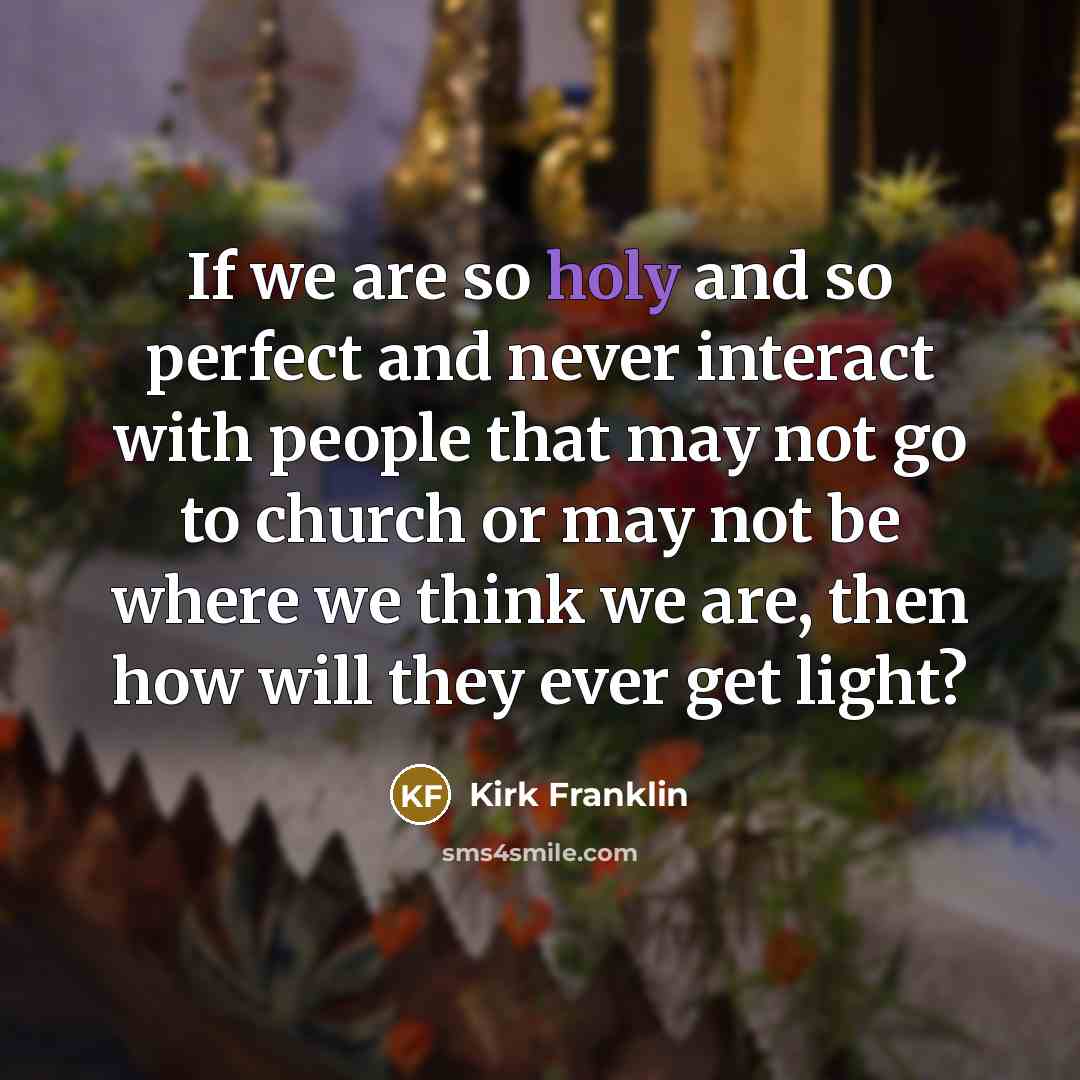 “If we are so holy and so perfect and never…” quote by Kirk Franklin