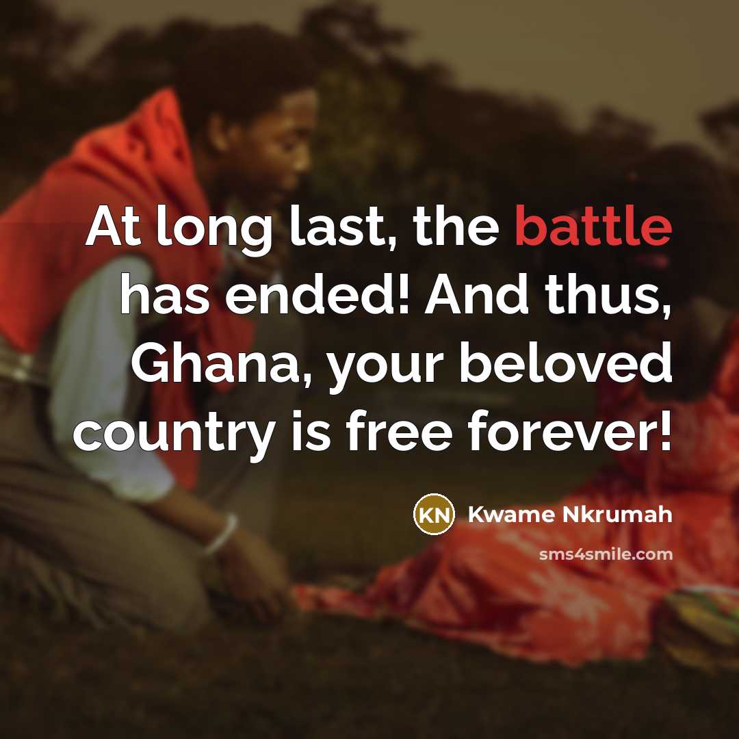 “At long last, the battle has ended! And thus, Ghana,…” quote by Kwame Nkrumah