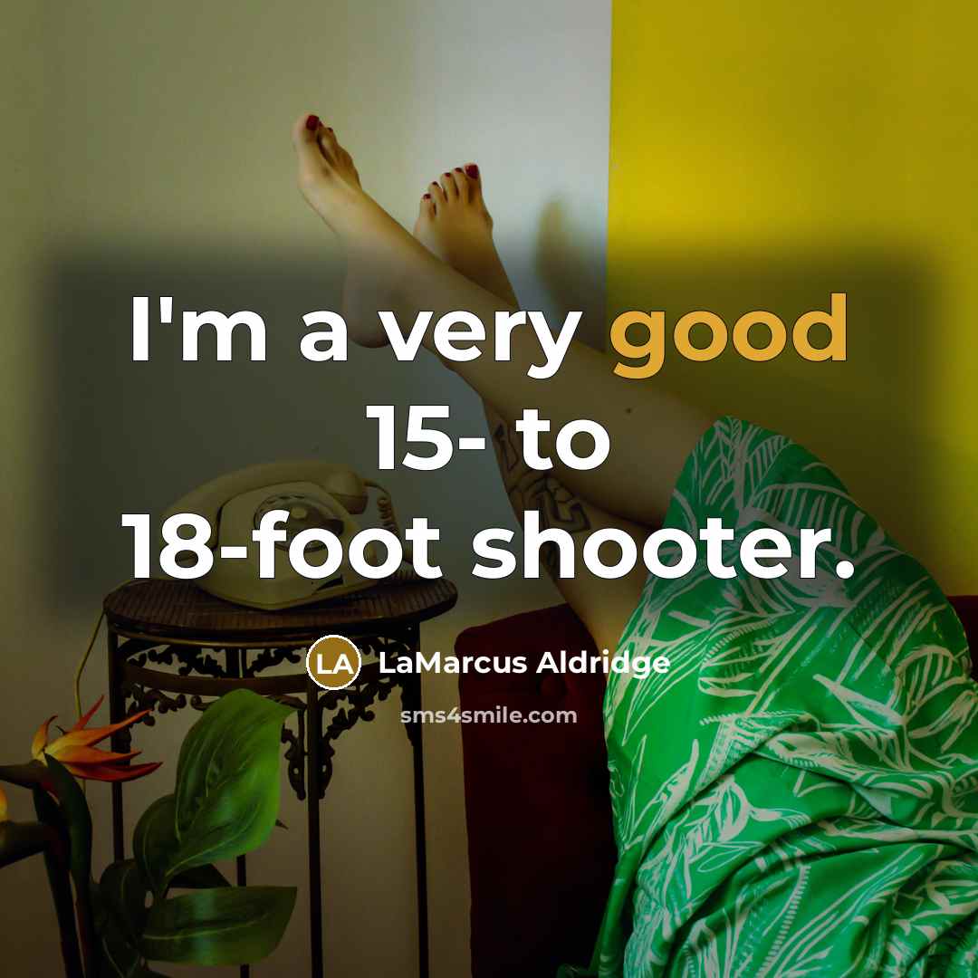 “I'm a very good 15- to 18-foot shooter.…” quote by LaMarcus Aldridge