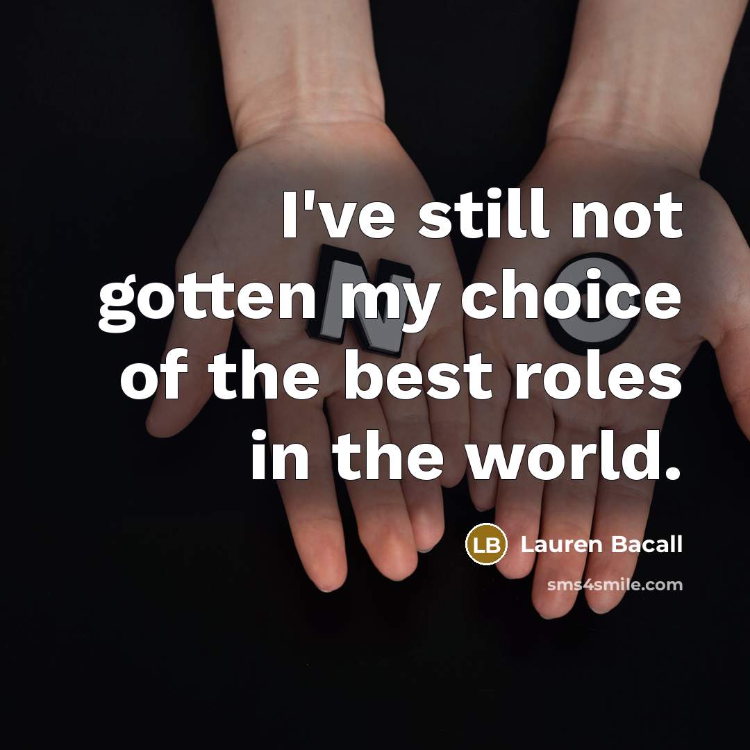 “I've still not gotten my choice of the best roles…” quote by Lauren Bacall