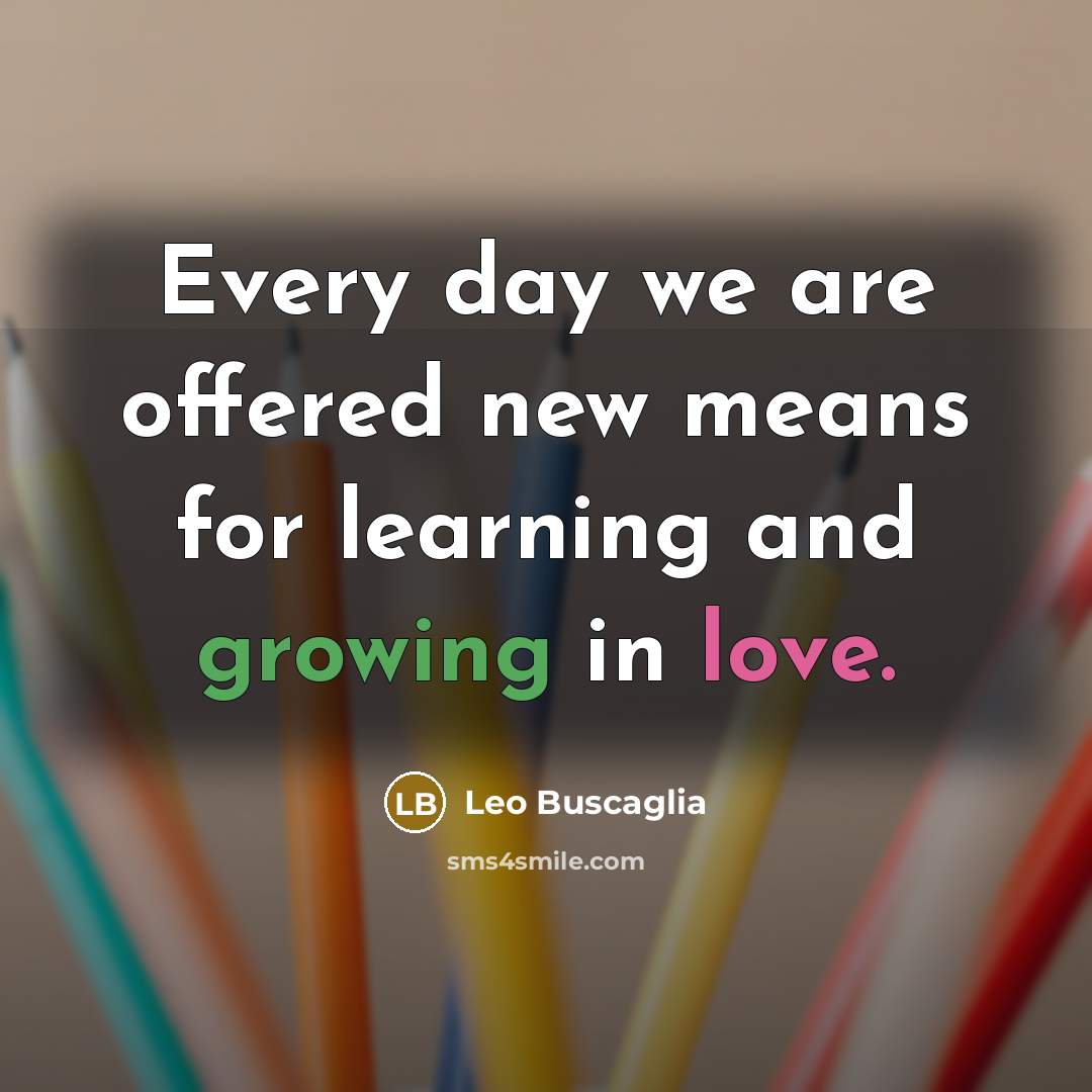 “Every day we are offered new means for learning and…” quote by Leo Buscaglia