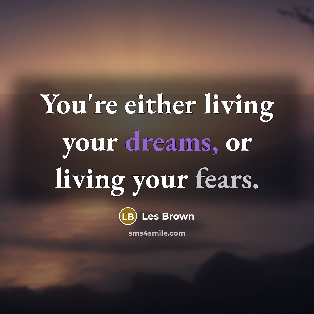 “You're either living your dreams, or living your fears.…” quote by Les Brown