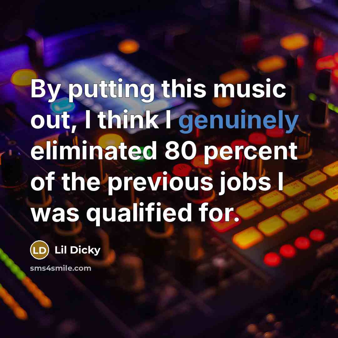 “By putting this music out, I think I genuinely eliminated 80 percent of the previous jobs I was qualified for.” quote by Lil Dicky