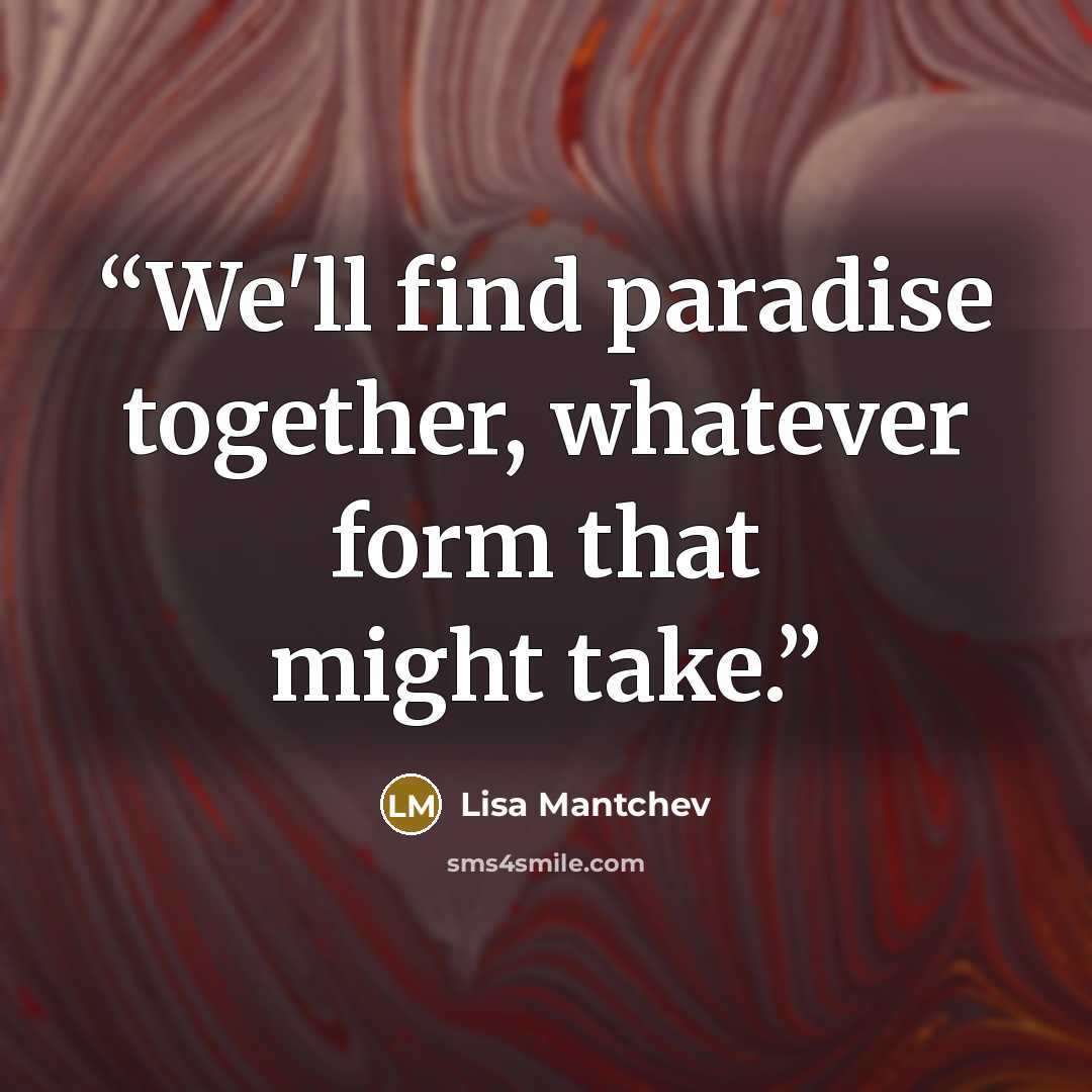 “We'll find paradise together, whatever form that might take.” quote by Lisa Mantchev