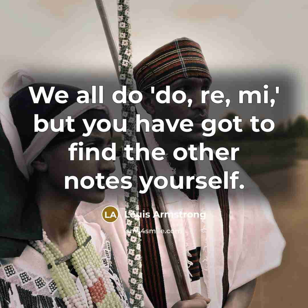 “We all do 'do, re, mi,' but you have got…” quote by Louis Armstrong