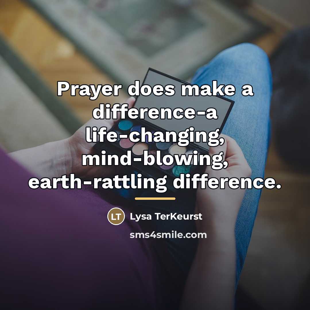 “Prayer does make a difference-a life-changing, mind-blowing, earth-rattling difference.…” quote by Lysa TerKeurst