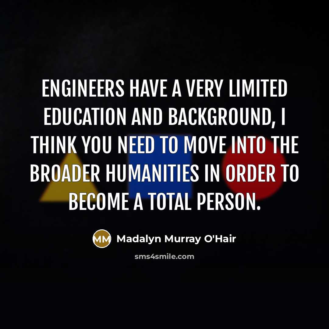 “Engineers have a very limited education and background, I think…” quote by Madalyn Murray O'Hair