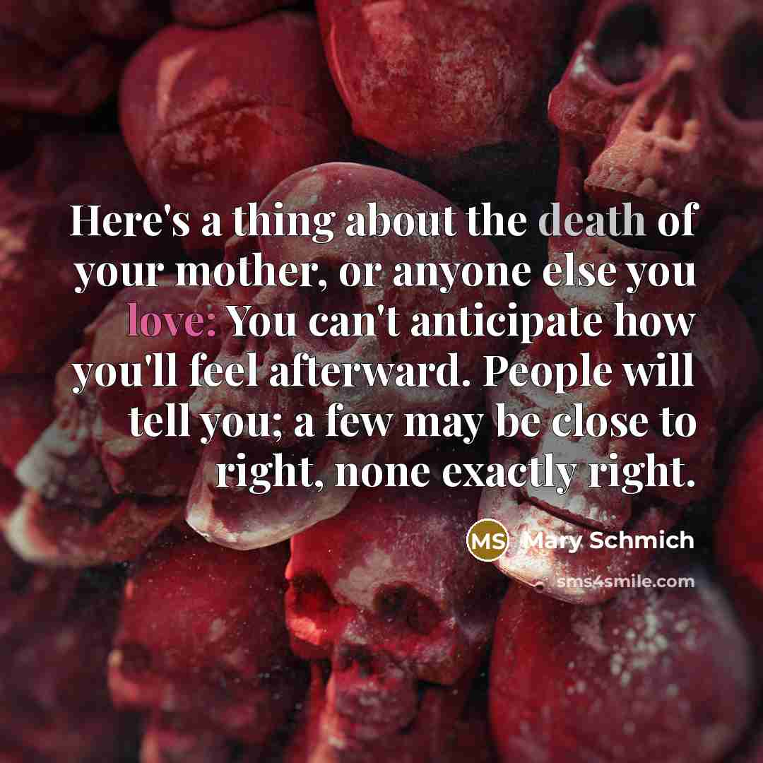 “Here's a thing about the death of your mother, or…” quote by Mary Schmich